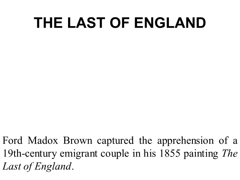 THE LAST OF ENGLAND Ford Madox Brown captured the apprehension of a 19th-century emigrant